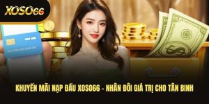 khuyen-mai-nap-dau-xoso66-nhan-doi-gia-tri-cho-tan-binh